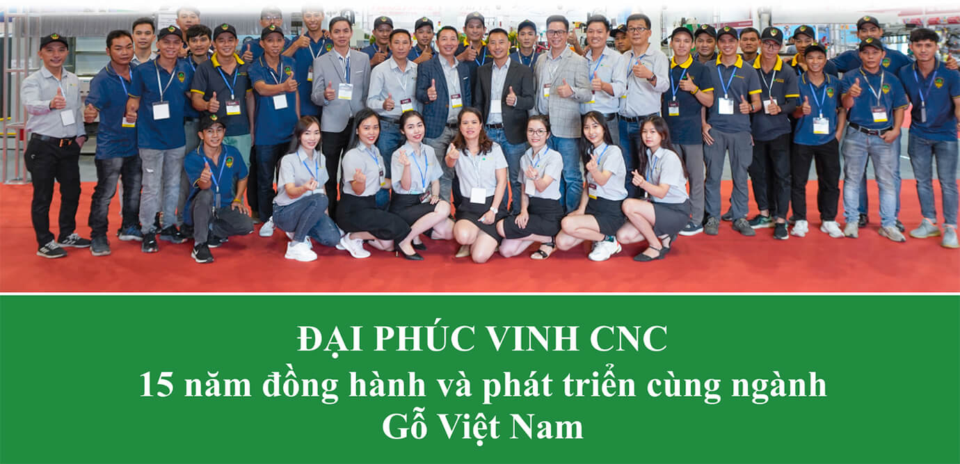 ĐẠI PHÚC VINH CNC 15 năm đồng hành và phát triển cùng ngành Gỗ Việt Nam