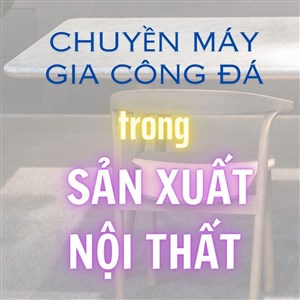 tin-tuc-su-kien/chuyen-may-gia-cong-da-trong-san-xuat-noi-that.html