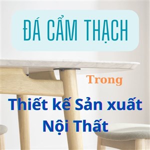 tin-tuc-su-kien/da-cam-thach-trong-thiet-ke-va-san-xuat-noi-that.html